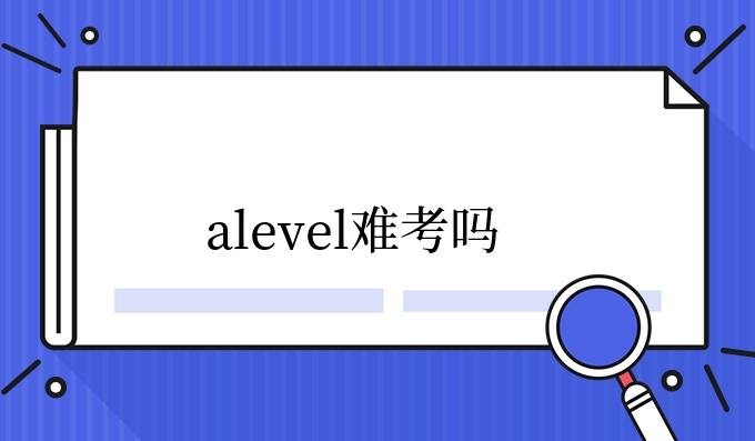 alevel难考吗.jpg