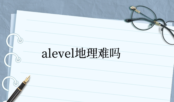 alevel地理难吗