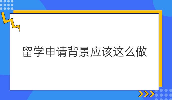 留学申请背景*应该这么做！