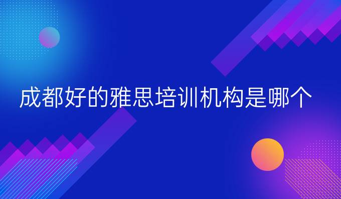 成都最好的雅思培训机构是哪个