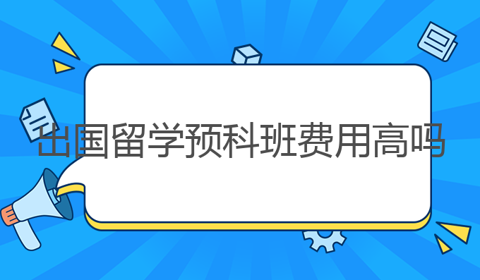 出国留学预科班费用高吗