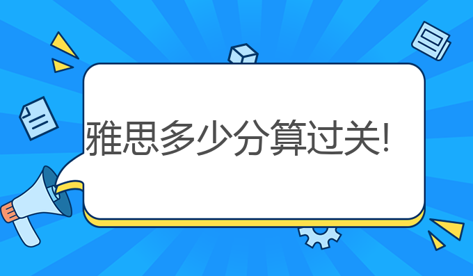 雅思多少分算过关!