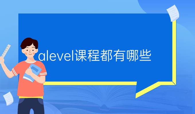 alevel课程都有哪些