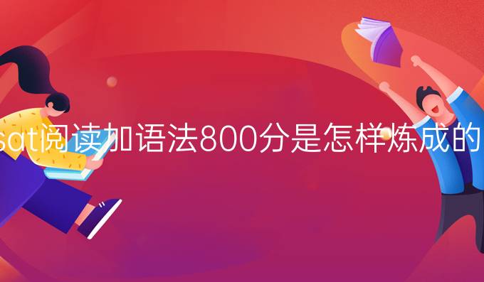 sat阅读加语法800分是怎样炼成的