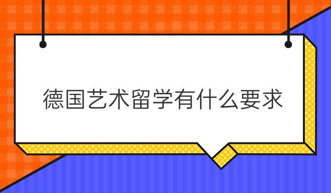 德国艺术留学有什么要求？