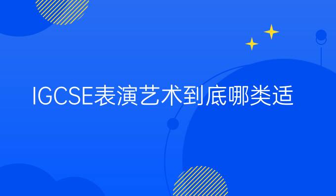 IGCSE表演艺术到底哪类适合你