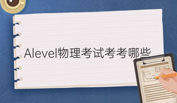 A-level物理考试考考哪些