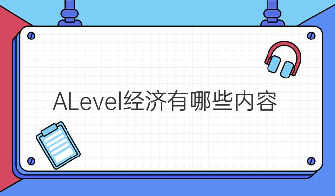 A-Level经济有哪些内容