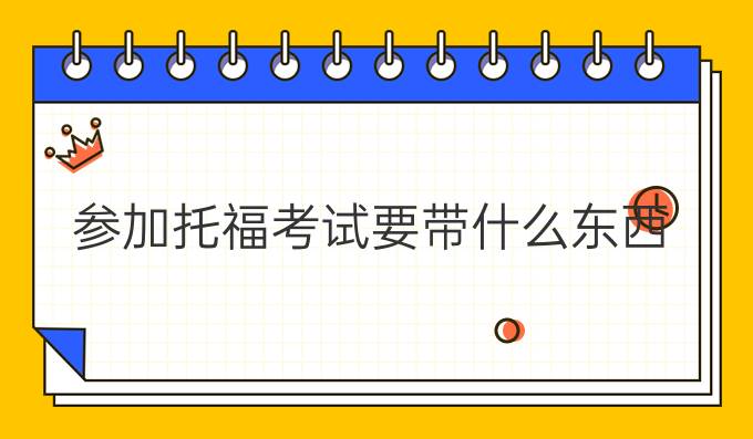 参加托福考试要带什么东西?