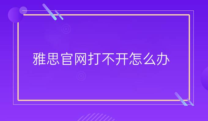 雅思官网打不开怎么办？