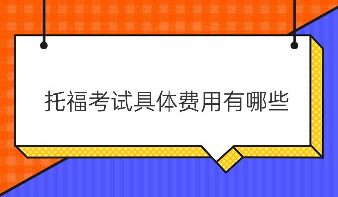 托福考试具体费用有哪些?