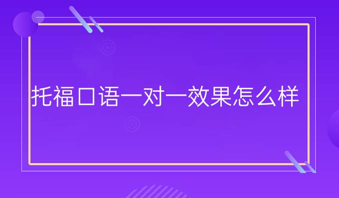 托福口语一对一效果怎么样?