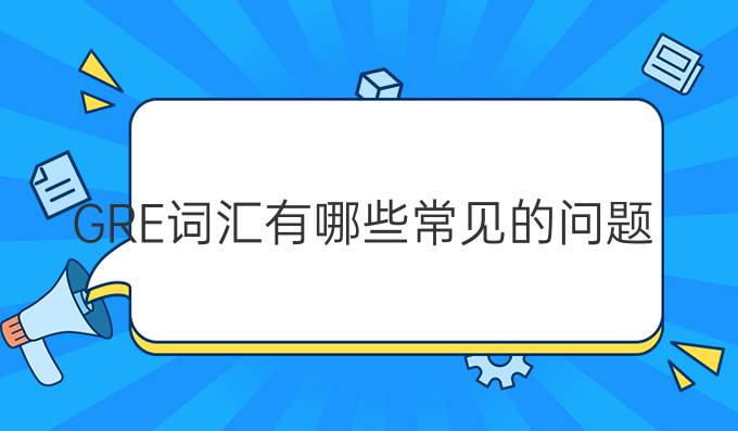 GRE词汇有哪些常见的问题?