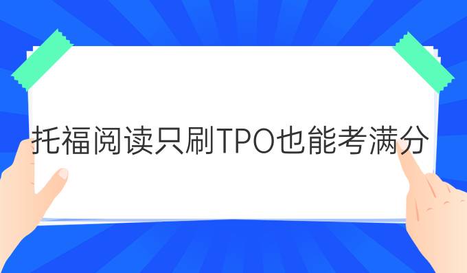 托福阅读只刷TPO也能考满分?