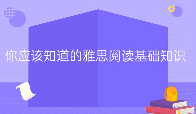 你不可不知的雅思阅读基础知识