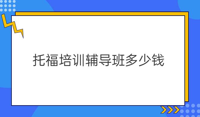 托福培训辅导班多少钱