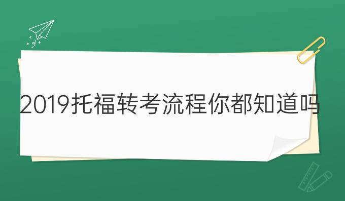 2019托福转考流程你都知道吗?