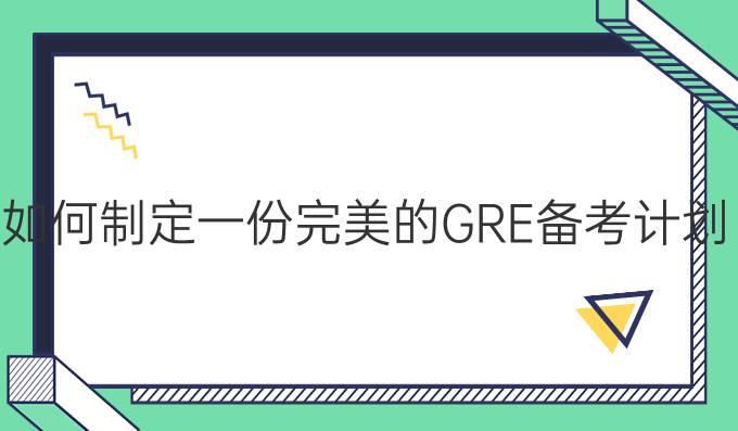 如何制定一份完美的GRE备考计划