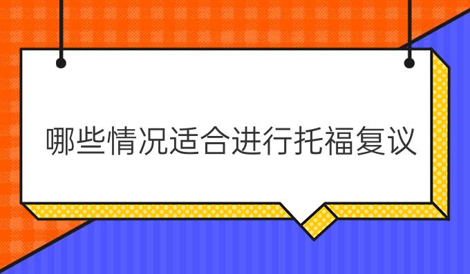 哪些情况适合进行托福复议?