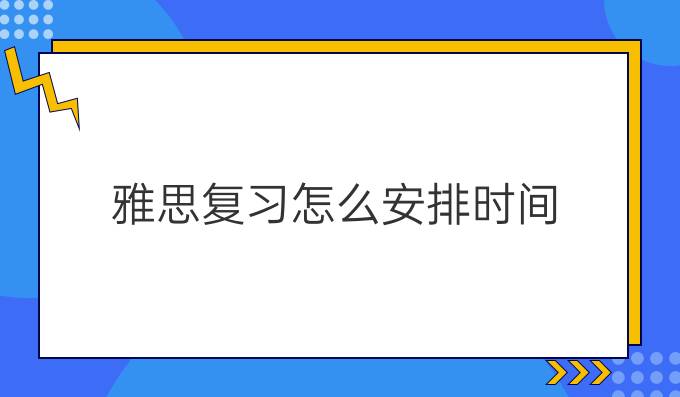 雅思复习怎么安排时间