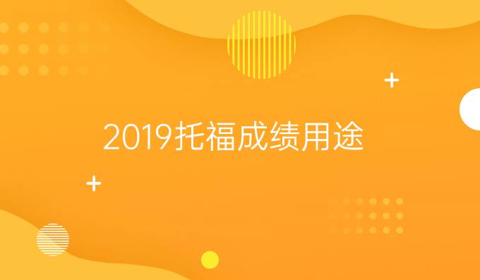 2019托福成绩用途