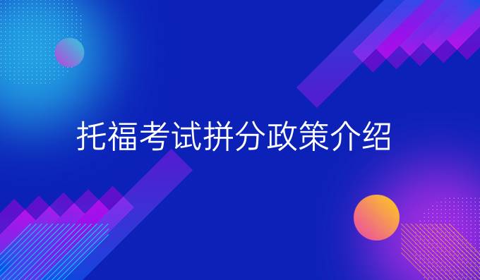 托福考试拼分政策介绍