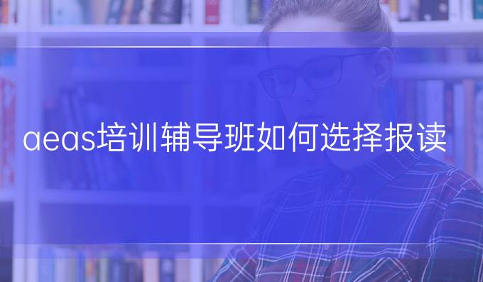 aeas培训辅导班如何选择报读