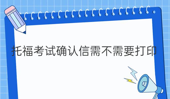 托福考试确认信需不需要打印