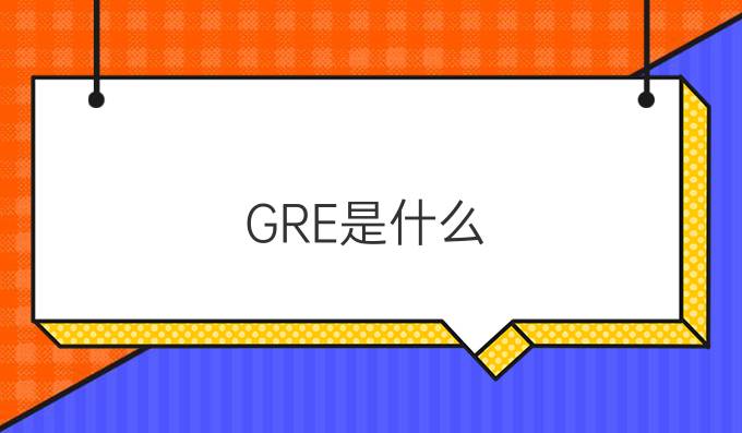 GRE是什么?考什么(二)?