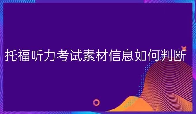 托福听力考试素材信息如何判断？