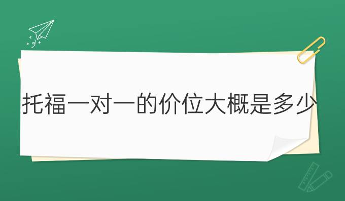 托福一对一的价位大概是多少？