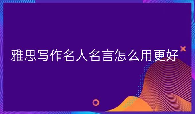 雅思写作名人名言怎么用更好