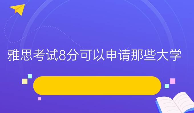 雅思考试8分可以申请那些大学？