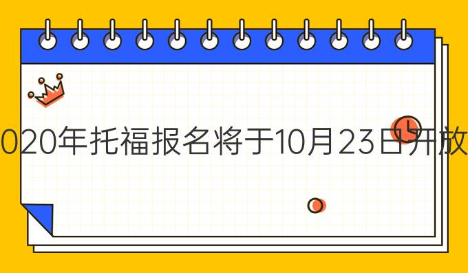 2020年托福报名将于10月23日开放！